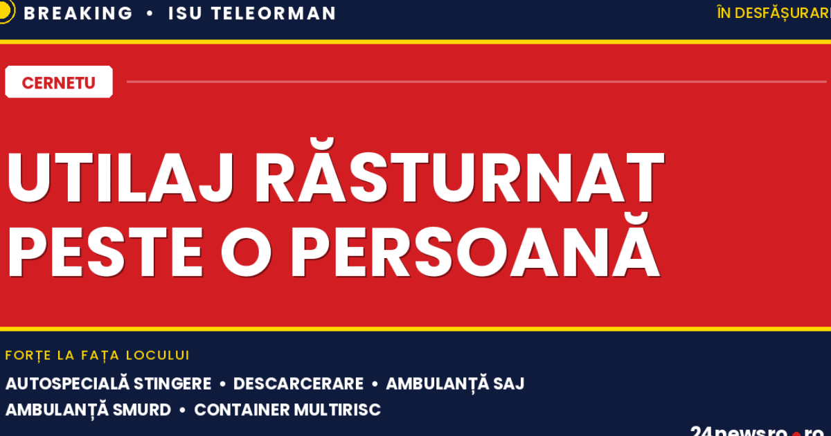 Breaking: Utilaj răsturnat peste o persoană în Cernetu. Intervin pompierii cu descarcerare, SMURD și Container Multirisc