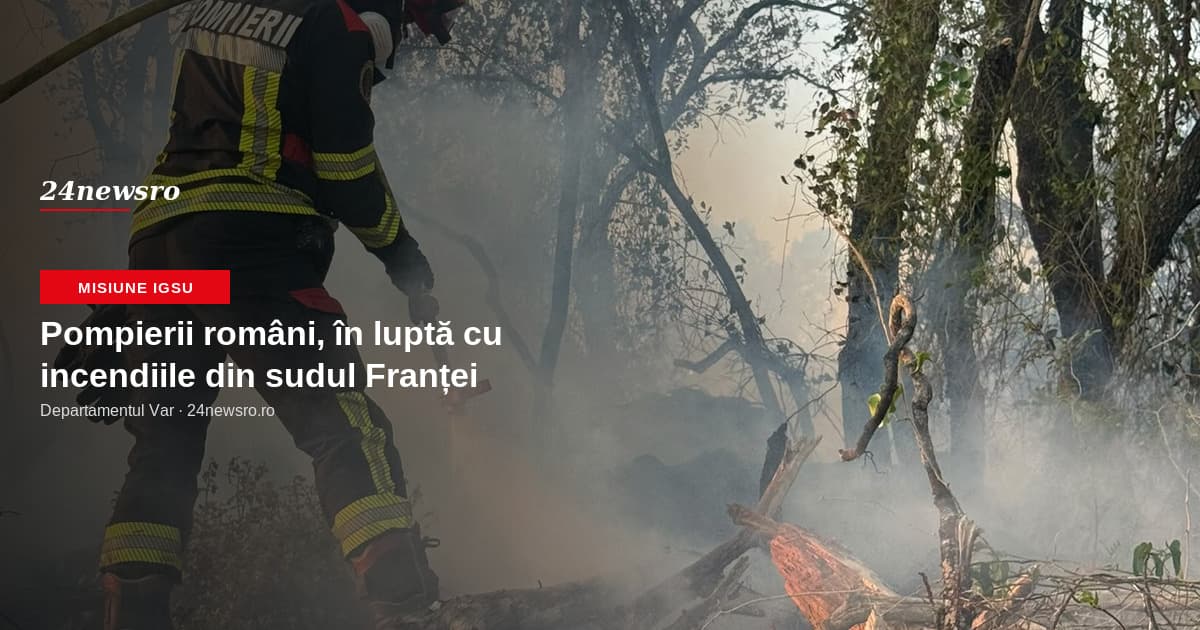 Pompierii români, în luptă cu incendiile din sudul Franței