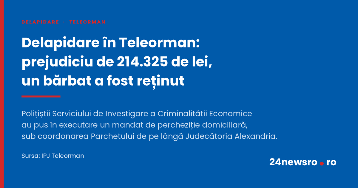 Delapidare în Teleorman: prejudiciu de 214.325 de lei, un bărbat reținut